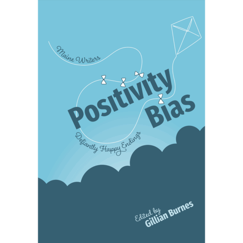 Positivity Bias: Maine Writers, Defiantly Happy Endings